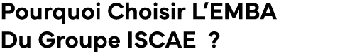 Pourquoi Choisir L’EMBA Du Groupe ISCAE ?