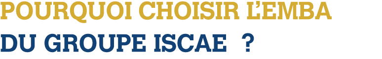 POURQUOI CHOISIR L’EMBA DU GROUPE ISCAE ?