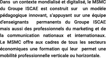 Dans un contexte mondialis et digitalis , le MSMC du Groupe ISCAE est construit sur un mod le p dagogique innovant, ...