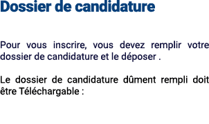 Dossier de candidature Pour vous inscrire, vous devez remplir votre dossier de candidature et le d poser . Le dossier...