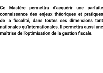  Ce Mast re permettra d’acqu rir une parfaite connaissance des enjeux th oriques et pratiques de la fiscalit , dans t...