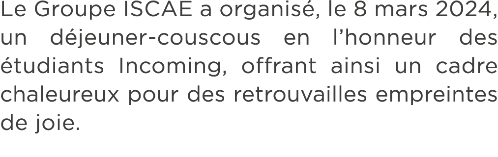 Le Groupe ISCAE a organis , le 8 mars 2024, un d jeuner couscous en l’honneur des tudiants Incoming, offrant ainsi u...