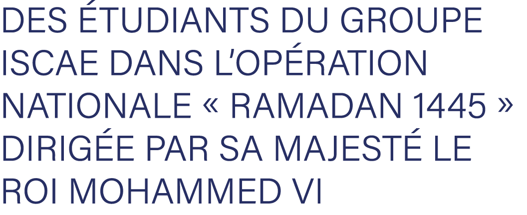 des tudiants du Groupe ISCAE dans l’op ration nationale « Ramadan 1445 » dirig e par Sa Majest  le Roi Mohammed VI