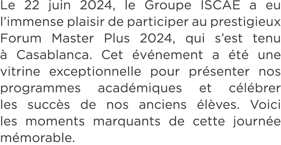 Le 22 juin 2024, le Groupe ISCAE a eu l’immense plaisir de participer au prestigieux Forum Master Plus 2024, qui s’es...