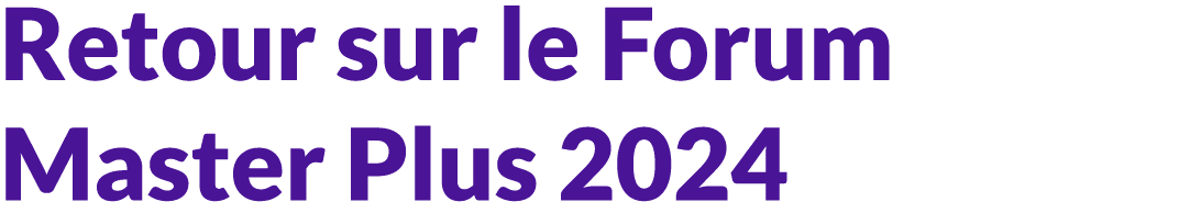 Retour sur le Forum Master Plus 2024 