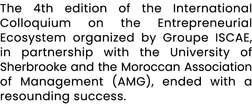 The 4th edition of the International Colloquium on the Entrepreneurial Ecosystem organized by Groupe ISCAE, in partne...