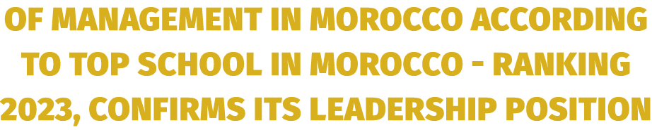 of Management in Morocco according to Top School in Morocco Ranking 2023, confirms its leadership position