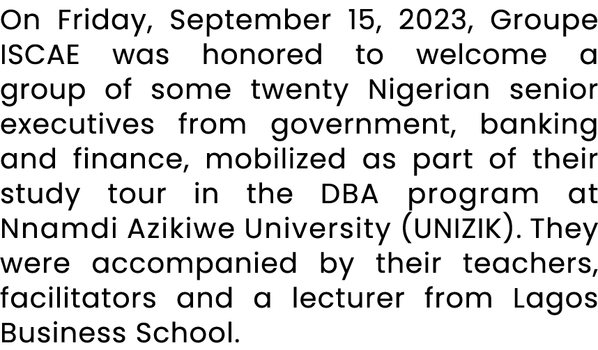 On Friday, September 15, 2023, Groupe ISCAE was honored to welcome a group of some twenty Nigerian senior executives ...