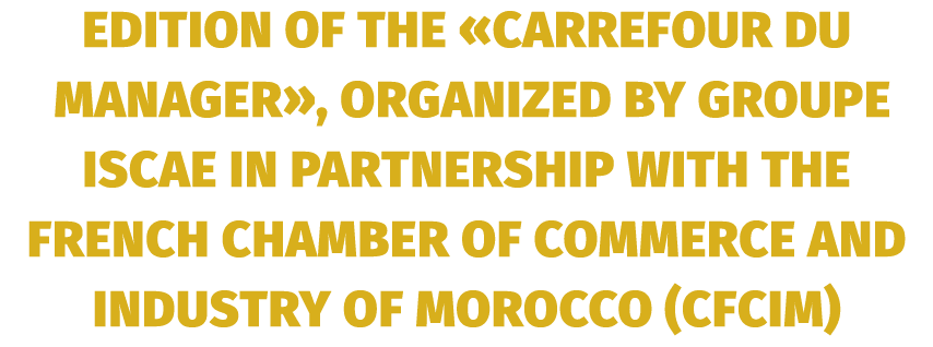 edition of the «Carrefour du Manager», organized by Groupe ISCAE in partnership with the French Chamber of Commerce a...