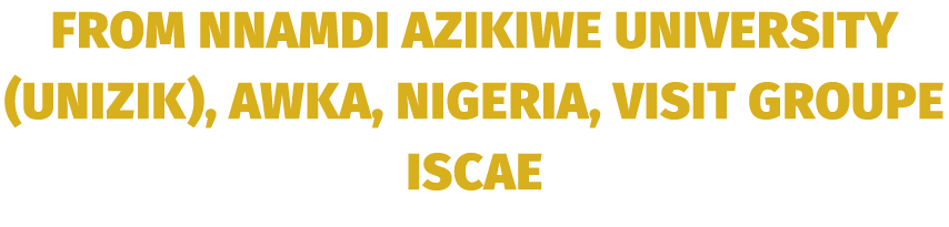 from Nnamdi Azikiwe University (UNIZIK), Awka, Nigeria, visit Groupe ISCAE