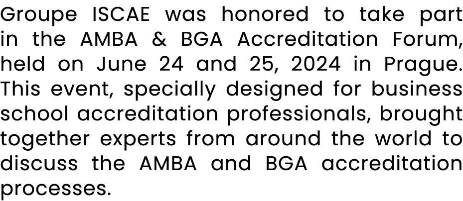 Groupe ISCAE was honored to take part in the AMBA & BGA Accreditation Forum, held on June 24 and 25, 2024 in Prague. ...