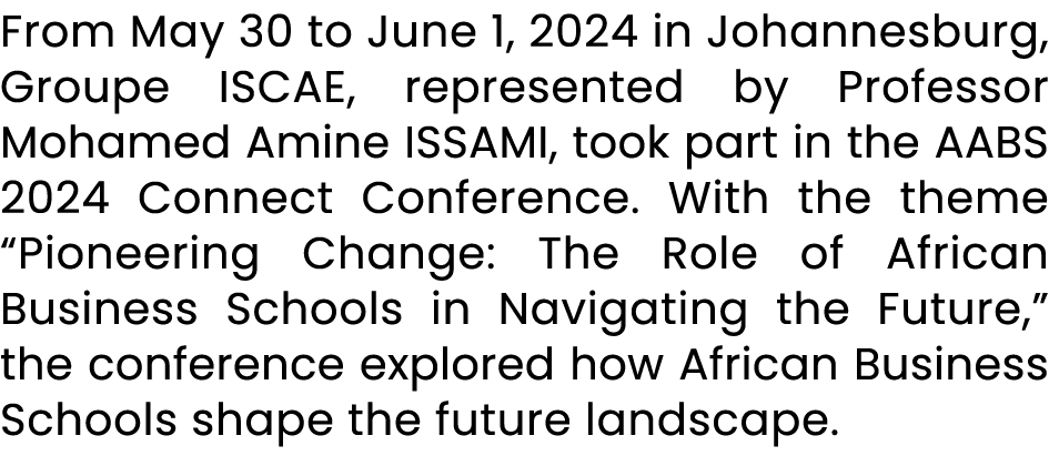 From May 30 to June 1, 2024 in Johannesburg, Groupe ISCAE, represented by Professor Mohamed Amine ISSAMI, took part i...