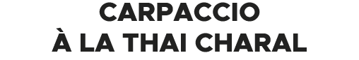 Carpaccio  la Thai CHARAL 