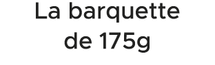 La barquette de 175g 