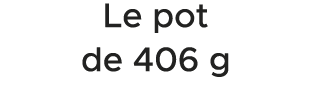 Le pot de 406 g 