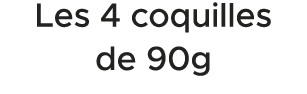 Les 4 coquilles de 90g 
