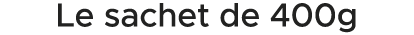 Le sachet de 400g 