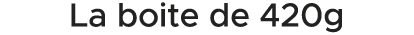 La boite de 420g 