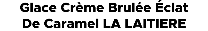 Glace Cr me Brul e clat De Caramel LA LAITIERE