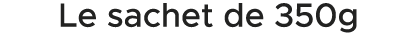Le sachet de 350g 