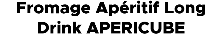 Fromage Ap ritif Long Drink APERICUBE 