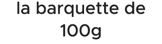 la barquette de 100g 