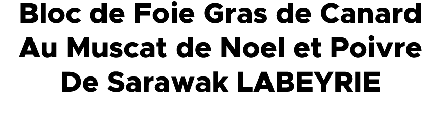 Bloc de Foie Gras de Canard Au Muscat de Noel et Poivre De Sarawak LABEYRIE 