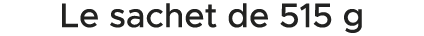 Le sachet de 515 g 