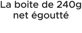 La boite de 240g net goutt  