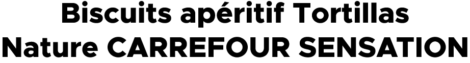 Biscuits ap ritif Tortillas Nature CARREFOUR SENSATION 