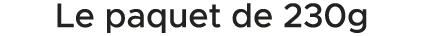 Le paquet de 230g 