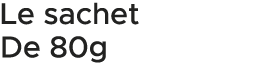 Le sachet de 80g 