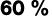 60 %