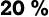 20 %
