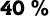 40 %
