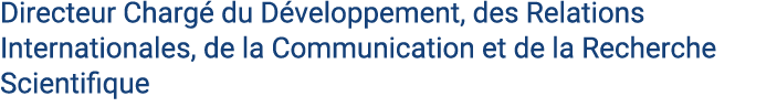 Directeur Charg du D veloppement, des Relations Internationales, de la Communication et de la Recherche Scientifique