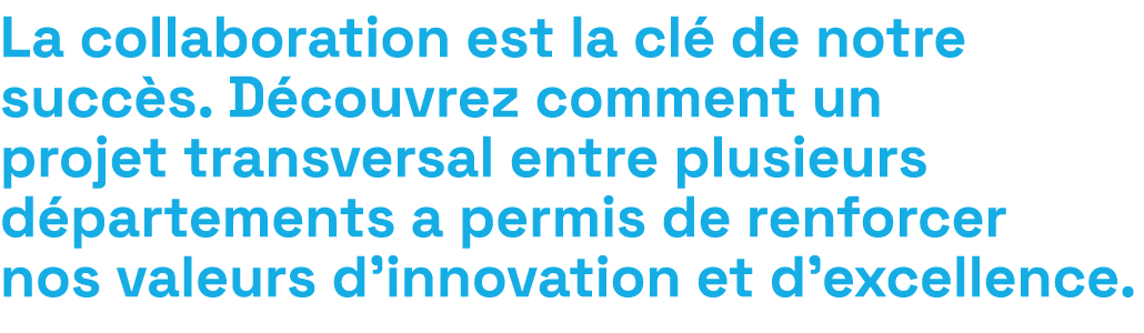 La collaboration est la cl de notre succ s. D couvrez comment un projet transversal entre plusieurs d partements a p...
