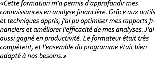 «Cette formation m’a permis d’approfondir mes connaissances en analyse financi re. Gr ce aux outils et techniques app...