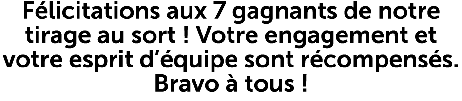 F licitations aux 7 gagnants de notre tirage au sort ! Votre engagement et votre esprit d’ quipe sont r compens s. Br...