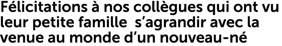 F licitations  nos coll gues qui ont vu leur petite famille s’agrandir avec la venue au monde d’un nouveau n 