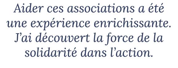Aider ces associations a t  une exp rience enrichissante. J’ai d couvert la force de la solidarit  dans l’action.