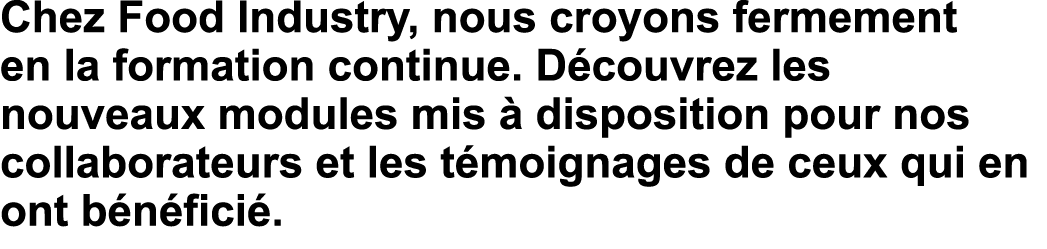 Chez Food Industry, nous croyons fermement en la formation continue. D couvrez les nouveaux modules mis  disposition...