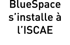 BlueSpace s’installe  l’ISCAE 