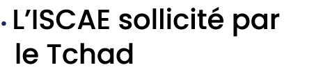 • L’ISCAE sollicit par le Tchad
