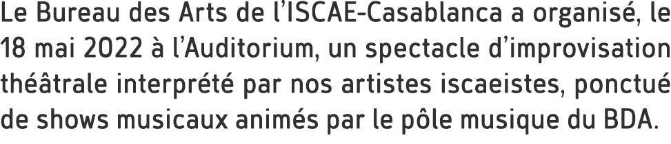 Le Bureau des Arts de l’ISCAE Casablanca a organis , le 18 mai 2022  l’Auditorium, un spectacle d’improvisation th  ...