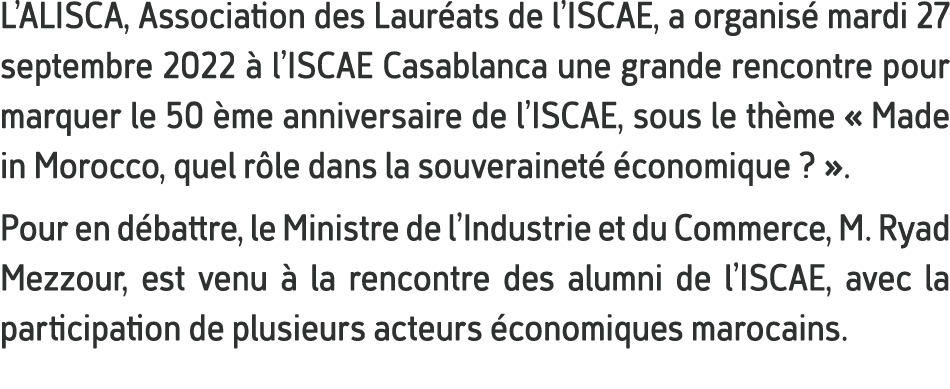 L’ALISCA, Association des Laur ats de l’ISCAE, a organis mardi 27 septembre 2022   l’ISCAE Casablanca une grande ren...