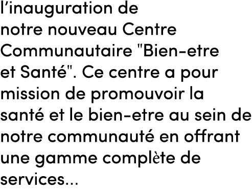 l’inauguration de notre nouveau Centre Communautaire \“Bien etre et Sant \". Ce centre a pour mission de promouvoir l...