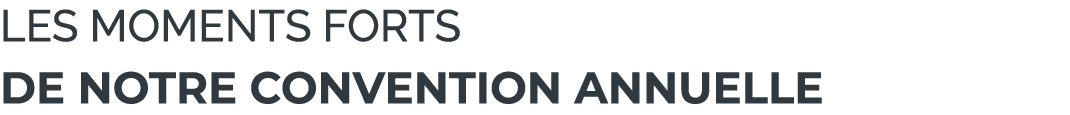 Les moments forts de notre convention annuelle 