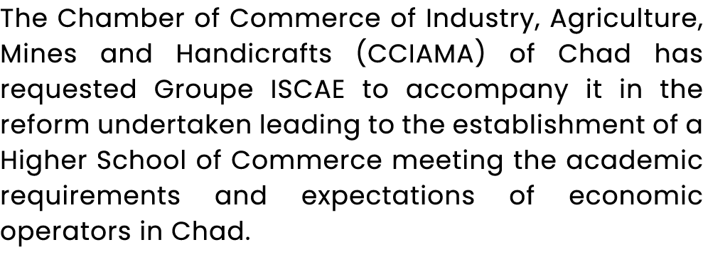 The Chamber of Commerce of Industry, Agriculture, Mines and Handicrafts (CCIAMA) of Chad has requested Groupe ISCAE t...