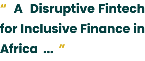 “ A Disruptive Fintech for Inclusive Finance in Africa ... ”
